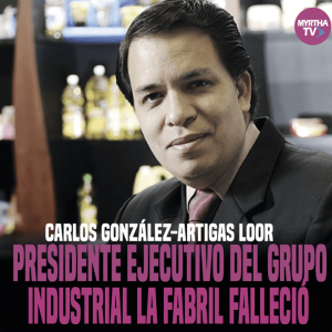 CARLOS GONZÁLES-ARTIGAS LOOR PRESIDENTE EJECUTIVO DEL GRUPO INDUSTRIAL LA FABRIL FALLECIÓ