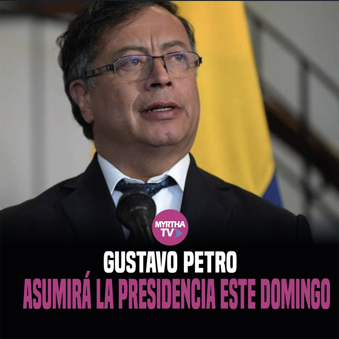 GUSTAVO PETRO ASUMIRÁ LA PRESIDENCIA ESTE DOMINGO
