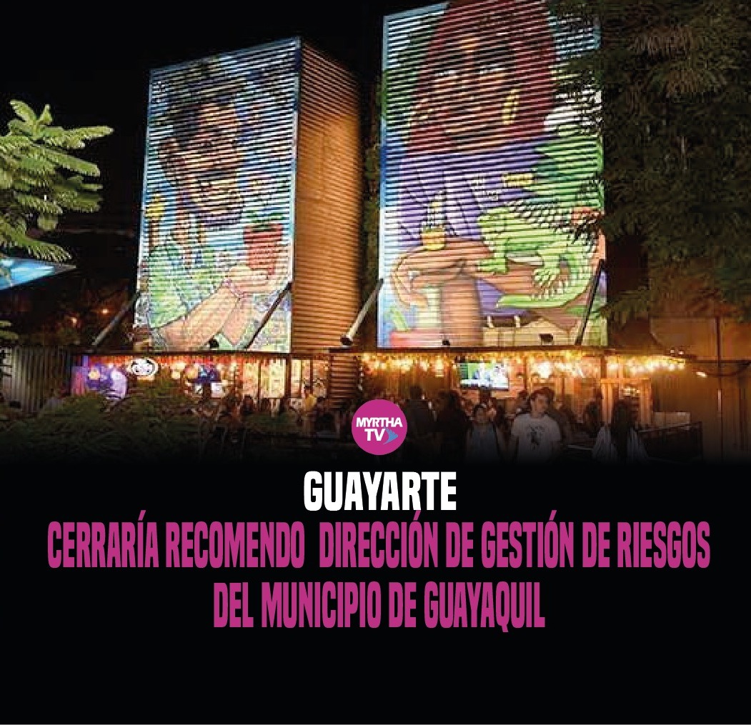 En este momento estás viendo GUAYARTE CERRARÍA RECOMENDO DIRECCIÓN DE GESTIÓN DE RIESGOS DEL MUNICIPIO DE GUAYAQUIL