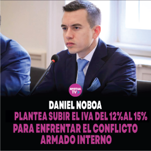 Lee más sobre el artículo DANIEL NOBOA PLANTEA SUBIR EL IVA  DEL 12%AL 15% PARA ENFRENTAR EL CONFLICTO ARMADO INTERNO