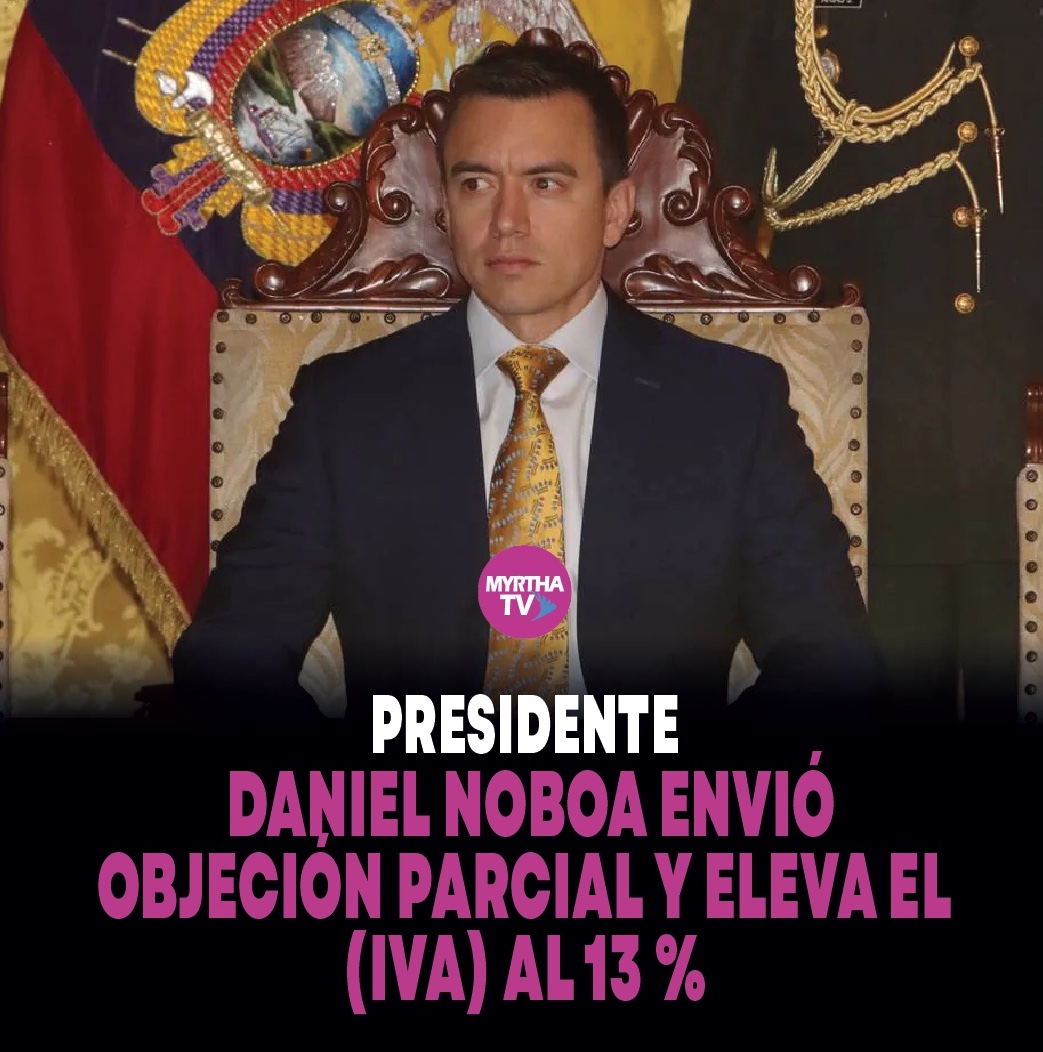 En este momento estás viendo PRESIDENTE DANIEL NOBOA ENVIÓ OBJECIÓN PARCIAL Y ELEVA EL IVA AL 13%