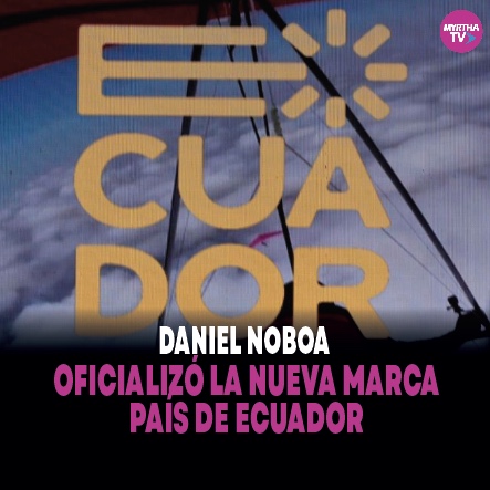 En este momento estás viendo DANIEL NOBOA OFICIALIZÓ LA NUEVA MARCA PAÍS ECUADOR